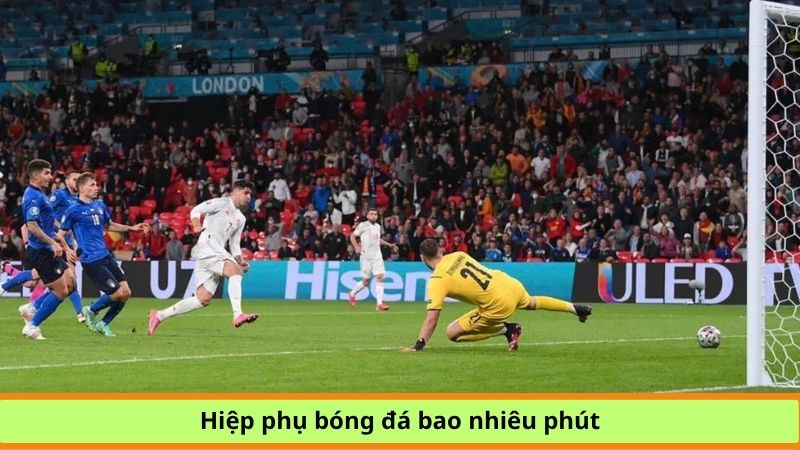 Hiệp phụ bóng đá bao nhiêu phút